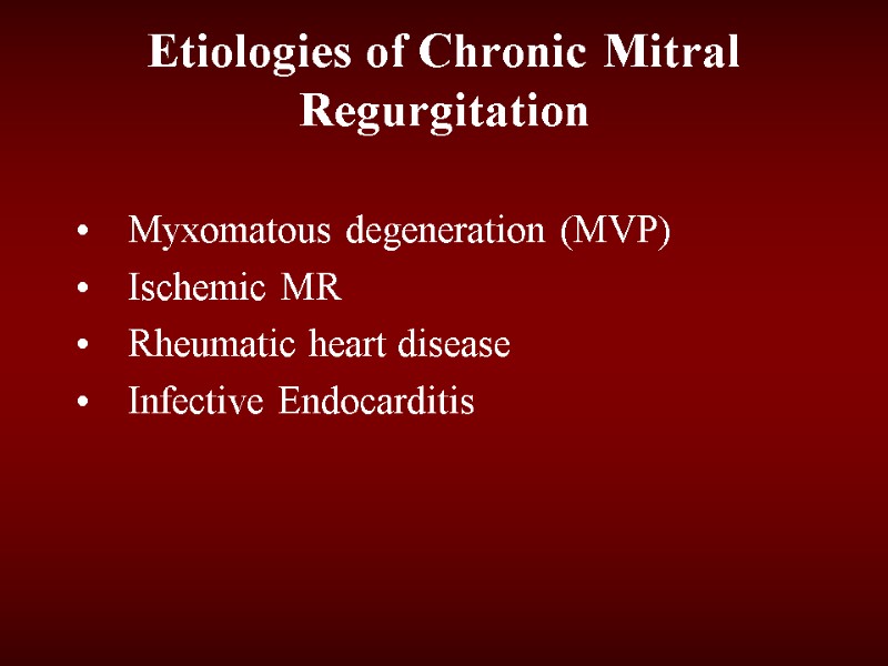 Myxomatous degeneration (MVP)  Ischemic MR Rheumatic heart disease Infective Endocarditis Etiologies of Chronic